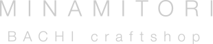 MINAMITORI BACHI craftshop